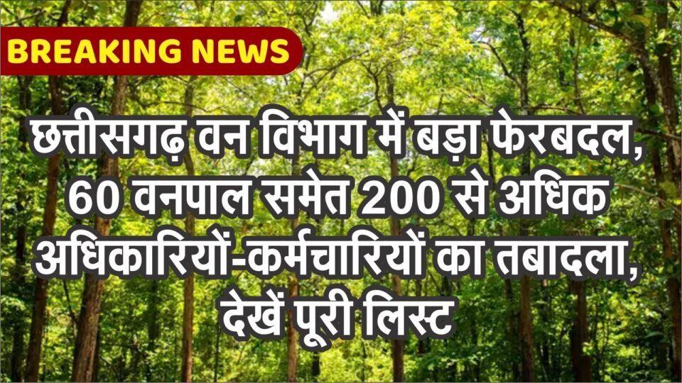 छत्तीसगढ़ वन विभाग में बड़ा फेरबदल, 60 वनपाल समेत 200 से अधिक कर्मचारियों का तबादला, देखें पूरी लिस्ट